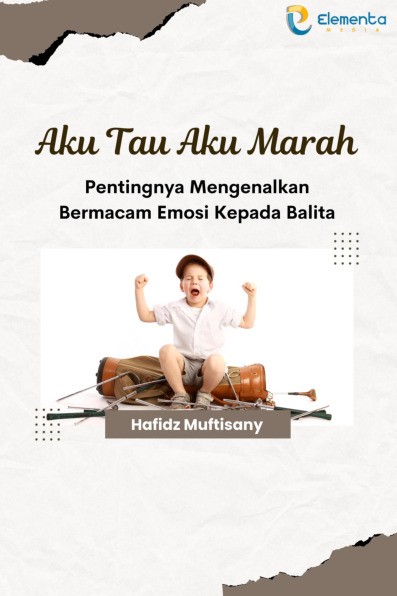 Aku Tau Aku Marah: Pentingnya Mengenalkan Bermacam Emosi kepada Balita